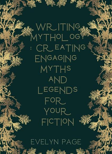 Writing Mythology: Creating Engaging Myths and Legends for Your Fiction