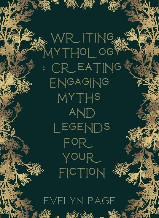 Writing Mythology: Creating Engaging Myths and Legends for Your Fiction