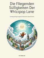 Die Fliegenden Süßigkeiten Der Whizzpop Lane: Zweisprachige Englisch-Deutsche Geschichten