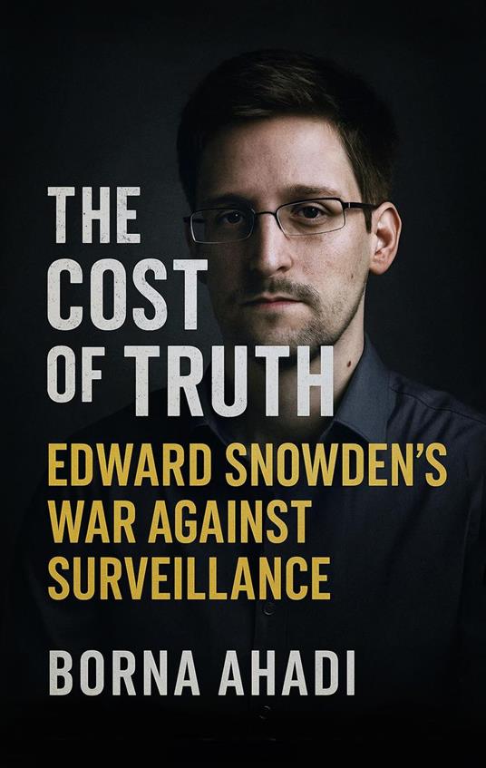 The Cost of Truth: Edward Snowden’s War Against Surveillance