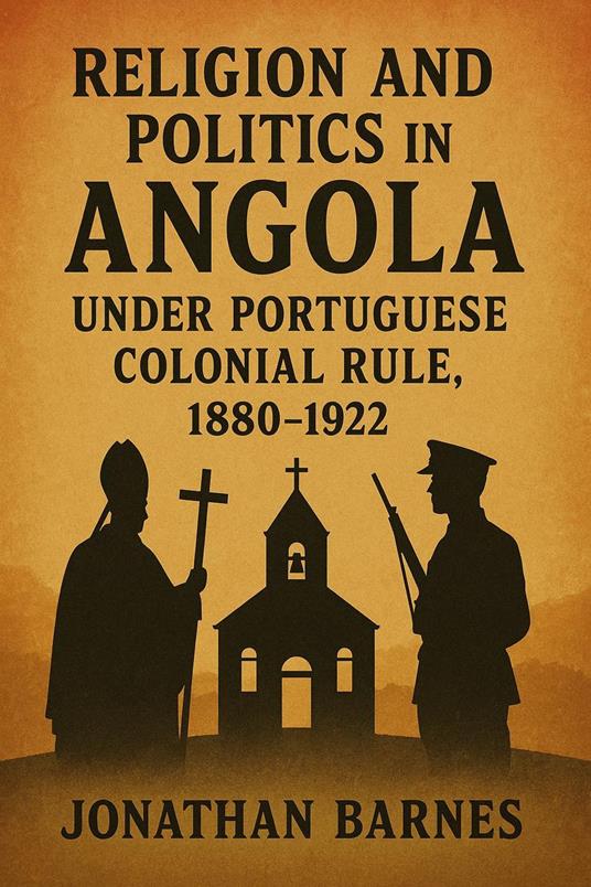 Religion and Politics in Angola under Portuguese Colonial Rule, 1880-1922