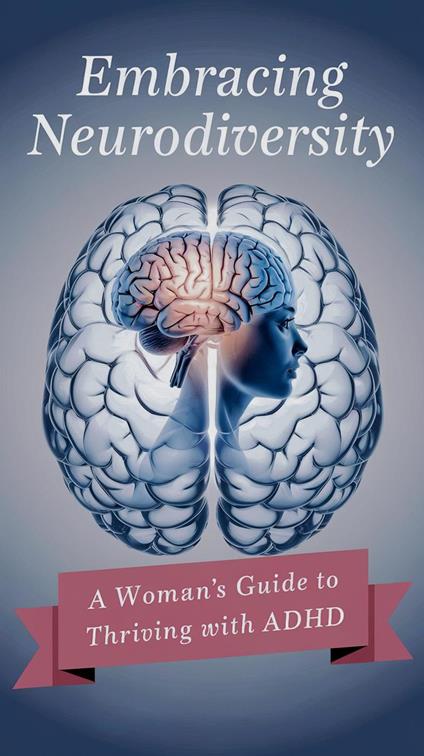 Embracing Neurodiversity: A Woman's Guide to Thriving with ADHD