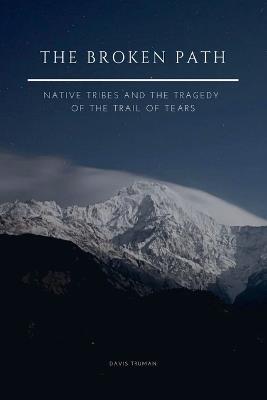 The Broken Path Native Tribes and the Tragedy of the Trail of Tears - Davis Truman - cover