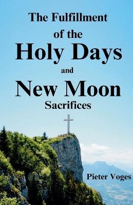 The Fulfillment of the Holy Days and New Moon Sacrifices - Pieter Voges - cover