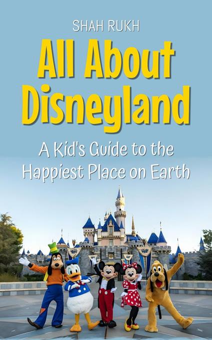 All About Disneyland: A Kid's Guide to the Happiest Place on Earth - Shah Rukh - ebook