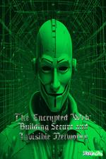 The Encrypted Web: Building Secure and Invisible Networks
