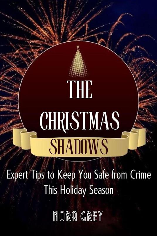 The Christmas Shadows: Expert Tips to Keep You Safe from Crime in This Holiday Season