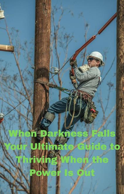 When Darkness Falls: Your Ultimate Guide to Thriving When the Power Is Out