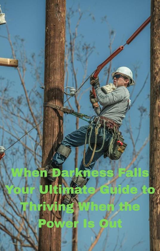 When Darkness Falls: Your Ultimate Guide to Thriving When the Power Is Out