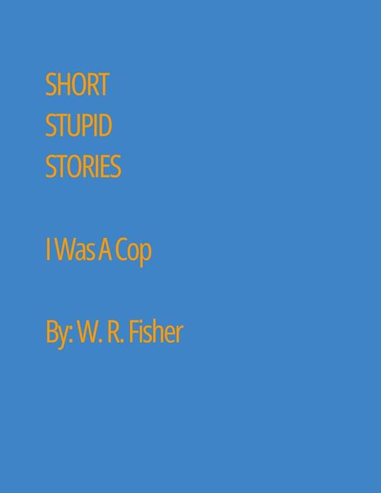 Short Stupid Stories: I was a Cop