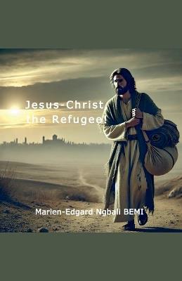 Jesus-Christ, the Refugee! - Marien-Edgard Ngbali Bemi - cover