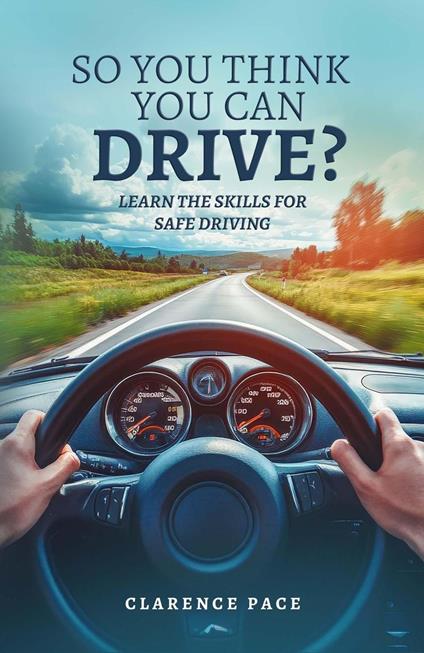 So You Think You Can Drive?: Learn The Skills For Safe Driving
