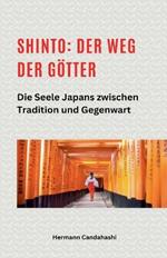 Shinto: Der Weg der Götter II - Die Seele Japans zwischen Tradition und Gegenwart