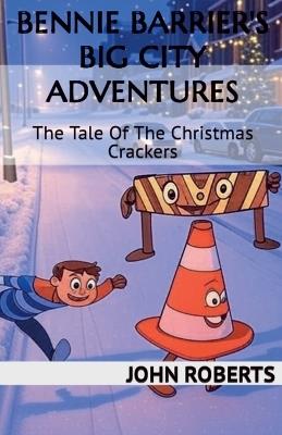 Bennie Barrier's Big City Adventures; The Tale Of The Christmas Crackers - John Roberts - cover