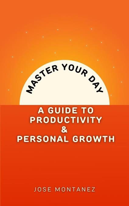 Master Your Day: A Guide to Productivity and Personal Growth
