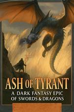 Ash of the Tyrant: A Dark Fantasy Epic of Swords & Dragons