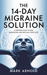 The 14-Day Migraine Solution: A Proven Plan to End Headaches and Reclaim Your Life