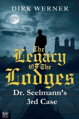 The Legacy of the Lodges: Dr. Seelmanns 3rd case - Dirk Werner - cover