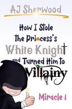 1 How I Stole the Princess's White Knight and Turned Him to Villainy: Miracle 1