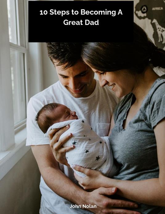 10 Steps To Becoming A Great Dad