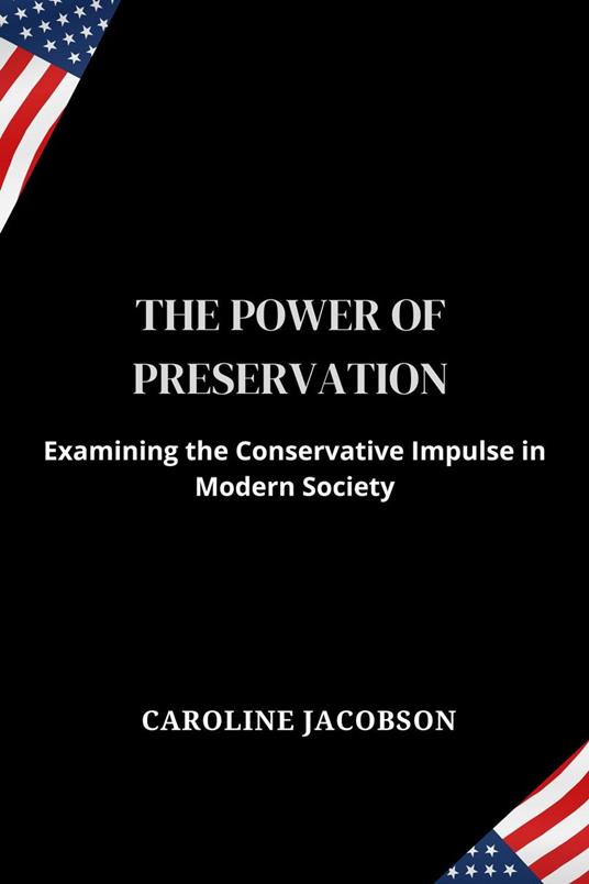 The Power Of Preservation:Examining the Conservative Impulse in Modern Society
