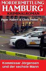 Kommissar Jörgensen und der sechste Mann: Mordermittlung Hamburg Kriminalroman