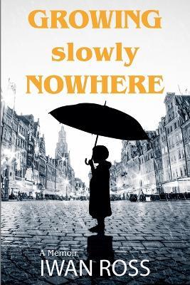 Growing Nowhere Slowly - Iwan Ross - cover
