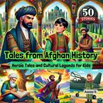 Tales from Afghan History: Heroic Tales and Cultural Legends for Kids