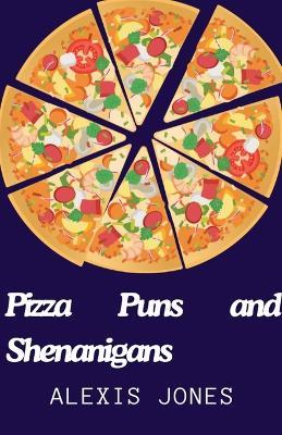 Pizza Puns and Shenanigans - Alexis Jones - cover