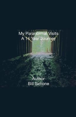 My Paranormal Visits A 14 Year Journey - Bill Simone - cover