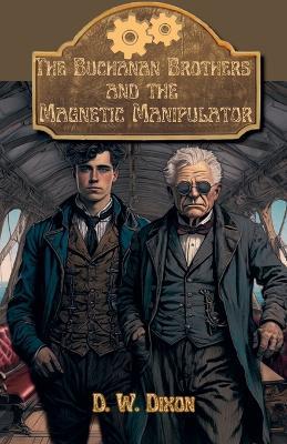 The Buchanan Brothers and the Magnetic Manipulator - D W Dixon - cover