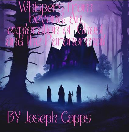 Whispers from Beyond: An Exploration of Ghosts and the Paranormal"
