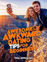 Awesomely Awkward Dating Tips For Beginners