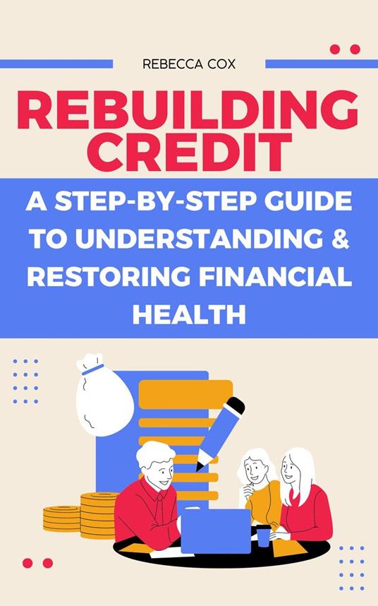 Rebuilding Credit: A Step-by-Step Guide to Understanding & Restoring Financial Health