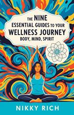 The Nine Essential Guides to Your Wellness Journey Body, Mind, Spirit