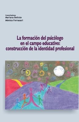 La formación del psicólogo en el campo educativo: construcción de la identidad profesional - Mariana Beltrán,Mónica Fornasari,Mariel Castagno - cover