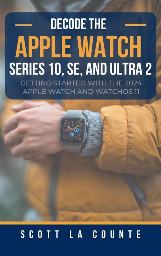 Decode the Apple Watch Series 10, SE, and Ultra 2: Getting Started With the 2024 Apple Watch and WatchOS 11