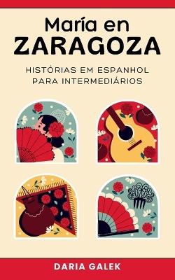 María en Zaragoza: Histórias em Espanhol para Intermediários - Daria Galek - cover