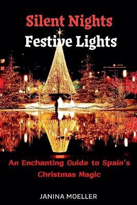 Silent Nights Festive Lights: An Enchanting Guide to Spain's Christmas Magic - Janina Moeller - cover