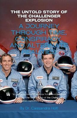 The Untold Story of the Challenger Explosion: A Journey Through Time, Conspiracy - David Moore,Cassandra Holt - cover