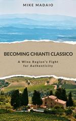 Becoming Chianti Classico: A Wine Region's Fight for Authenticity