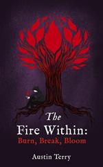 The Fire Within: Burn, Break, Bloom