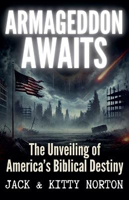 Armageddon Awaits: The Unveiling of America's Biblical Destiny - Jack Norton,Kitty Norton - cover