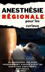 L'anesthésie régionale pour les curieux - 91 questions fréquemment posées avant de subir une anesthésie régionale