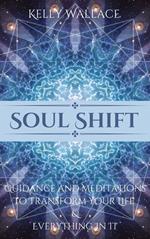 Soul Shift - Guidance and Meditations To Transform Your Life & Everything In It