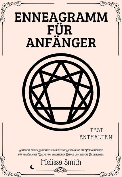 Enneagramm für Anfänger: Entdecke deinen Enneatyp und nutze die Geheimnisse der Persönlichkeit für persönliches Wachstum, beruflichen Erfolg und bessere Beziehungen