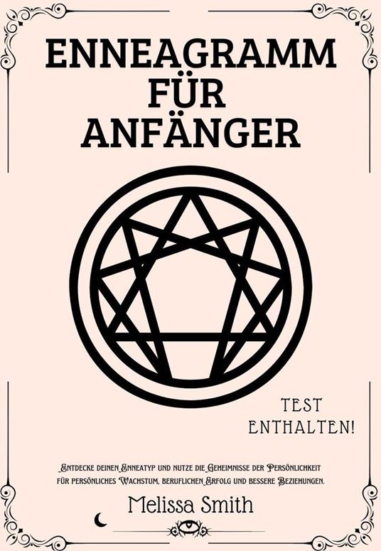 Enneagramm für Anfänger: Entdecke deinen Enneatyp und nutze die Geheimnisse der Persönlichkeit für persönliches Wachstum, beruflichen Erfolg und bessere Beziehungen