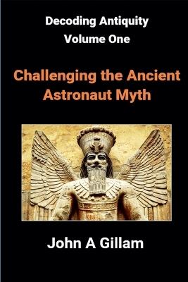 Challenging The Ancient Astronaut Myth - John Gillam - cover