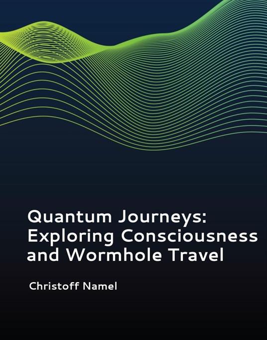 Quantum Journeys: Exploring Consciousness and Wormhole Travel