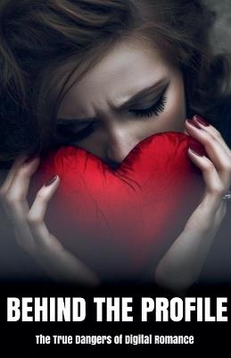 Behind the Profile: The True Dangers of Digital Romance - Morgan B Blake - cover